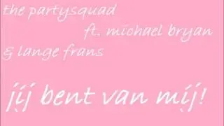 the partysquad- je bent van mij ft michael bryan & lange frans