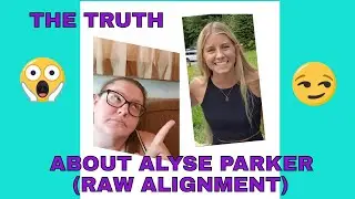 THE TRUTH ABOUT ALYSE PARKER- Also known before as Raw Alignment!