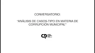 Conversatorio: An&aacute;lisis de casos tipo en materia de corrupci&oacute;n municipal