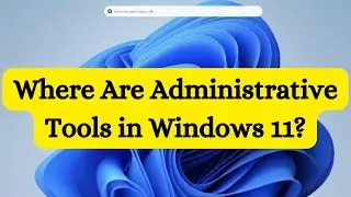 Где находятся административные инструменты в Windows 11?