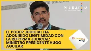 Con reforma judicial, el poder judicial ha adquirido legitimidad: Ministro Presidente Hugo Aguilar