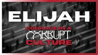 Elijah: Courage in a corrupt culture | Part 6: God's Not Done!