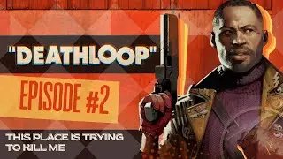 Deathloop ep #2 This place is trying to kill me