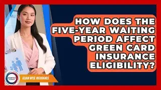How Does the Five-Year Waiting Period Affect Green Card Insurance Eligibility?