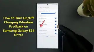 How to Turn On/Off Charging Vibration Feedback on Samsung Galaxy S24 Ultra?