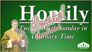 Homily &bull; Rewind - Unreleased  &bull; From the Twenty Sixth Sunday in Ordinary Time &bull;&nbsp;September 28, 2025