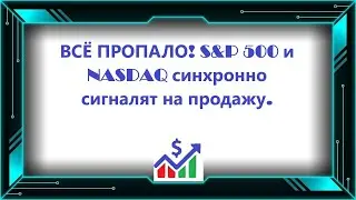 ВСЁ ПРОПАЛО! S&P 500 и NASDAQ синхронно сигналят на продажу.