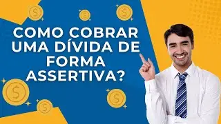 Como cobrar uma dívida de forma assertiva? 