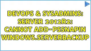DevOps & SysAdmins: server 2012r2: Cannot add-pssnapin windows.serverbackup (2 Solutions!!)
