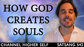 Higher Self Channeling that Explains How Souls are Created by God