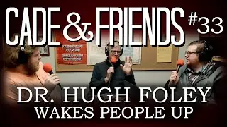 Cade & Friends #33: Dr. Hugh Foley Wakes People Up