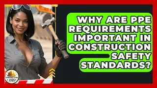 Why Are PPE Requirements Important in Construction Safety Standards? - Construction Jobs