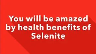 You will be amazed by health benefits of Selenite