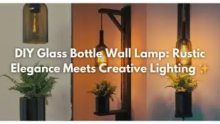 DIY Glass Bottle Wall Lamp: RusticElegance Meets Creative Lighting ✨