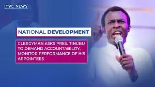 Clergyman Asks President Tinubu To Demand Accountability, Monitor Performance Of His Appointees