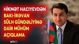 Hikmət Hacıyevdən MÜHÜM AÇIQLAMA - Azərbaycan-Ermənistan sülh gündəliyindən SON MƏLUMATLAR