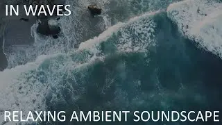 Relaxing Musical Soundscape - In Waves - Soft Ambient Synths/Slow Electronic Beats/Mellow Bass
