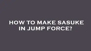How to make sasuke in jump force?