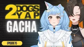 Gacha | 2DogsYAP Episode 15
