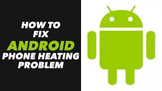 How to Fix Android Phone Heating Problem Permanently - Fix Android Heating Issue Tutorial (NEW)
