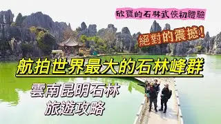 (4K超高清) 航拍全世界最大的石林峰群·絕對的震撼！台灣人在石林迷路了該怎麼辦？欣寶的石林武俠初體驗· 雲南昆明石林旅遊攻略