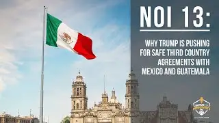 NOI 13: Why Trump is Pushing for Safe Third Country Agreements with Mexico and Guatemala