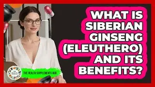 What Is Siberian Ginseng (Eleuthero) And Its Benefits? - The Health Supplement Hub