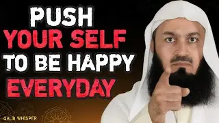 Push Yourself to Be Happy Even When Life Is Hard | Mufti Menk