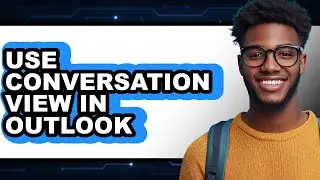 How to Use Conversation View in Outlook - Easy Guide