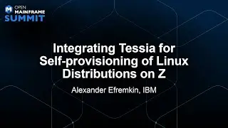 Integrating Tessia for Self-provisioning of Linux Distributions on Z - Alexander Efremkin, IBM