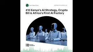 #10 Kenya&rsquo;s AI Strategy, Crypto Bill & Africa&rsquo;s First AI Factory