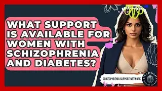 What Support Is Available For Women With Schizophrenia And Diabetes? - Schizophrenia Support Network