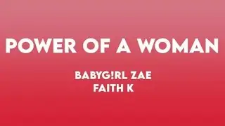 BAYG!RL ZAE ft Faith K - Power Of A Woman Lyrics 