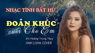 ĐOẢN KHÚC CUỐI CHO EM ( St Hoàng Trọng Thụy ) Anh Loan Cover ♪ Lyrics Video