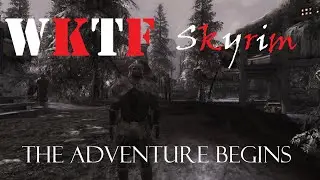 WKTF Skyrim1- The Adventure Begins