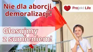 Projekt LIFE 270 Nie dla aborcji, demoralizacji! Głosujmy z sumieniem