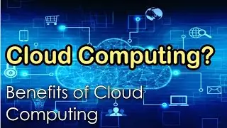 What is Cloud Computing? | Benefits of Cloud Computing