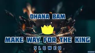 Ohana Bam - Make Way For The King // S L O W E D