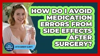 How Do I Avoid Medication Errors From Side Effects After Surgery? - After Surgery Clarity