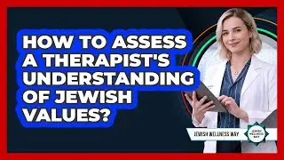 How To Assess A Therapist's Understanding Of Jewish Values?
