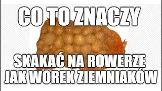 Poradnik rowerzysty #6 Skakać jak worek ziemniak&oacute;w - Co to znaczy?