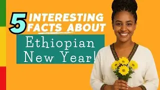 Ethiopian New Year Explained: 5 Crazy Facts About Ethiopian New Year