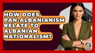 How Does Pan-Albanianism Relate To Albanian Nationalism? - TalkingSoutheastEurope