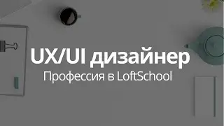 Как проходит обучение на профессии UX/UI-дизайнер в LoftSchool