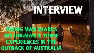 #DOGMAN (INTERVIEW) YOUNG MAN SHARES HIS DOGMAN & YOWIE EXPERIENCES IN THE OUTBACK OF AUSTRALIA