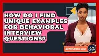How Do I Find Unique Examples For Behavioral Interview Questions? - Job Interview Pro Skills