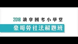 讀享國考小學堂　2018豪哥的勞社法解題班　第2堂　勞動契約和相關例題