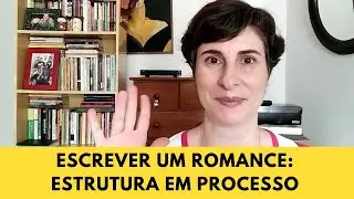 Escrever um romance: Estrutura em Processo