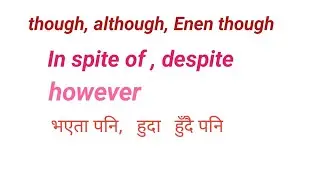 Although, though, even though, in spite of, despite , however  भएता पनि,  हुदा हुदै पनि