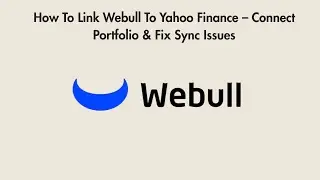 How To Link Webull To Yahoo Finance &ndash; Connect Portfolio & Fix Sync Issues